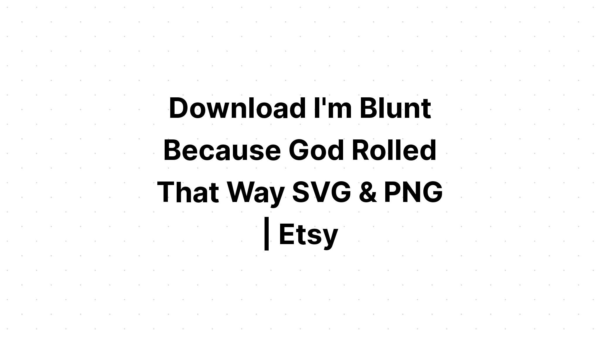 Download I'm Blunt Because God Rolled Me That SVG File